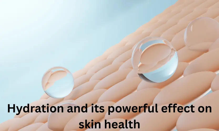 Hydration and its powerful effect on skin health