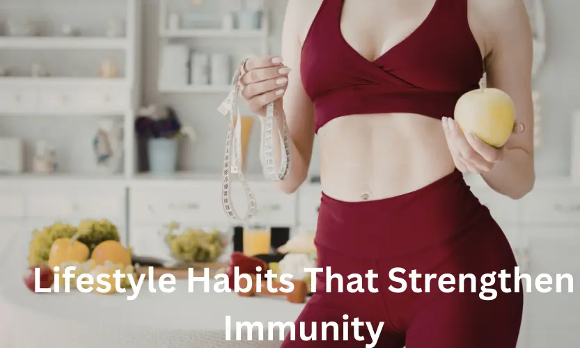 Lifestyle Habits That Strengthen Immunity
