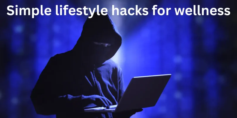 Simple lifestyle hacks for wellness