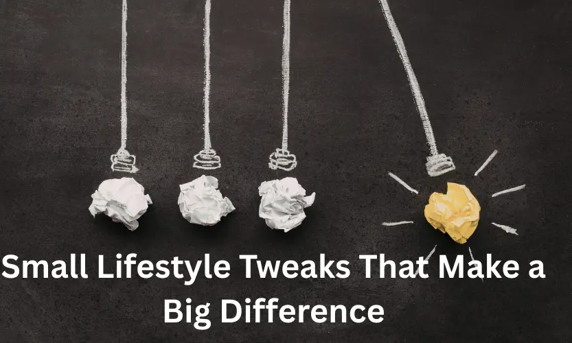 Small Lifestyle Tweaks That Make a Big Difference