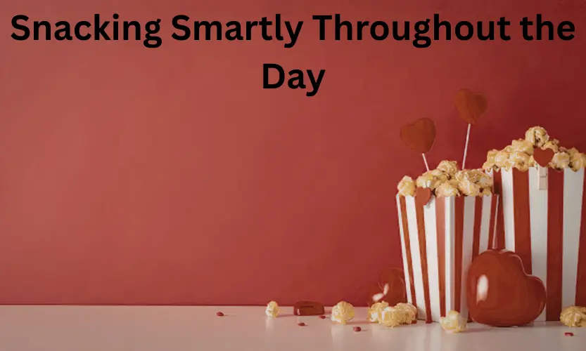 Snacking Smartly Throughout the Day