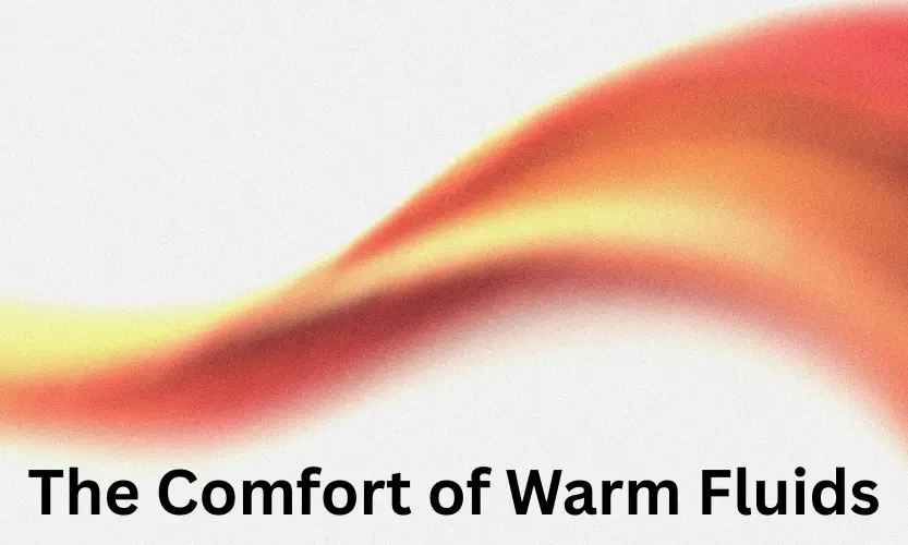 The Comfort of Warm Fluids
