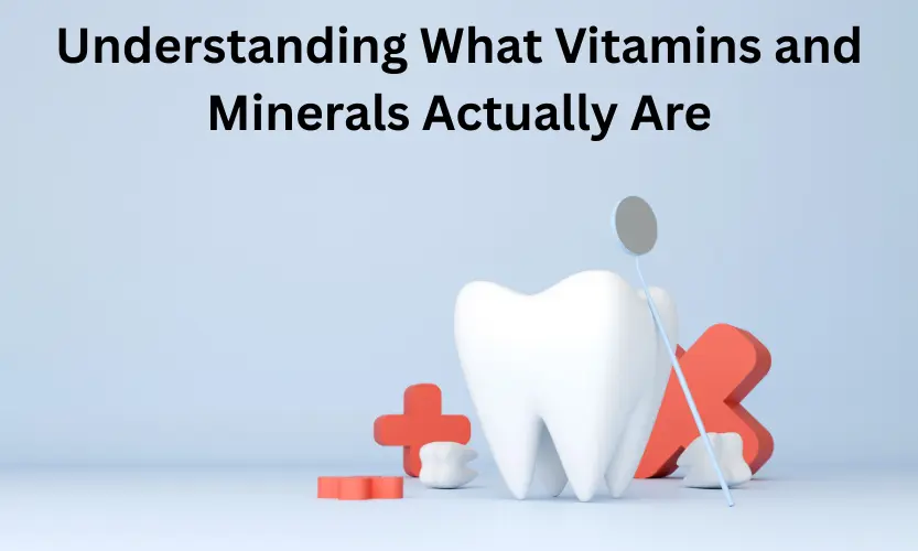 Understanding What Vitamins and Minerals Actually Are (1)