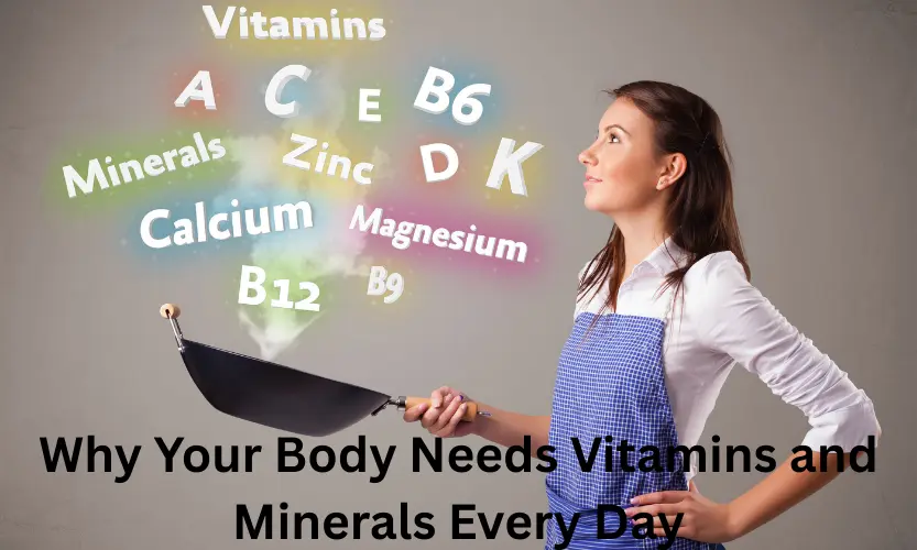 Why Your Body Needs Vitamins and Minerals Every Day