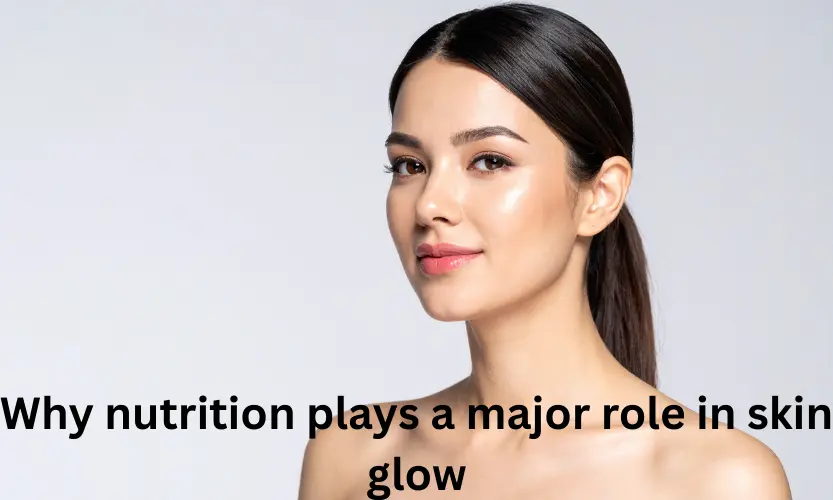 Why nutrition plays a major role in skin glow